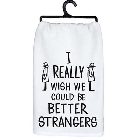 PBK Dish Towel Wish We Could Be Better Strangers